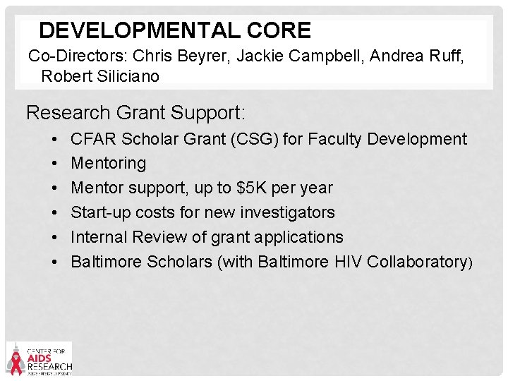 DEVELOPMENTAL CORE Co-Directors: Chris Beyrer, Jackie Campbell, Andrea Ruff, Robert Siliciano Research Grant Support: