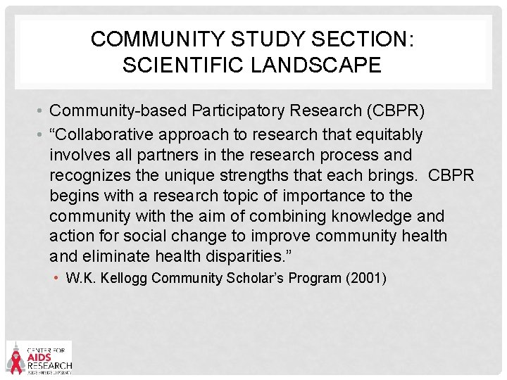 COMMUNITY STUDY SECTION: SCIENTIFIC LANDSCAPE • Community-based Participatory Research (CBPR) • “Collaborative approach to