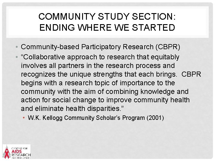 COMMUNITY STUDY SECTION: ENDING WHERE WE STARTED • Community-based Participatory Research (CBPR) • “Collaborative