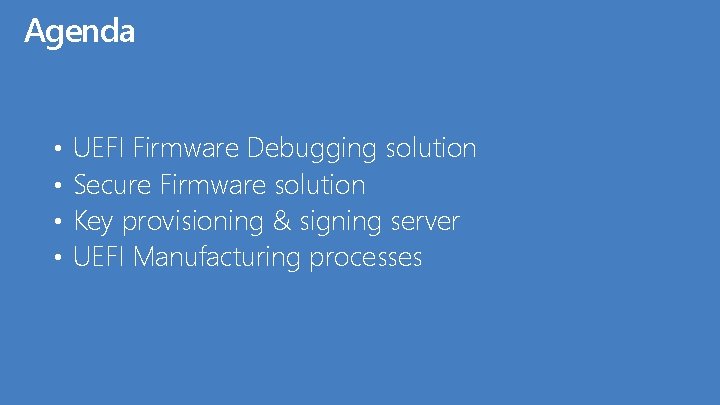 Agenda • • UEFI Firmware Debugging solution Secure Firmware solution Key provisioning & signing