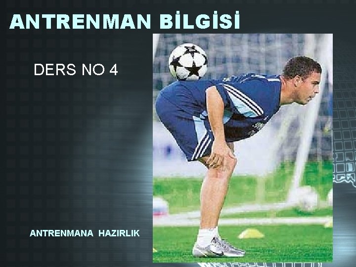 ANTRENMAN BİLGİSİ DERS NO 4 ANTRENMANA HAZIRLIK 