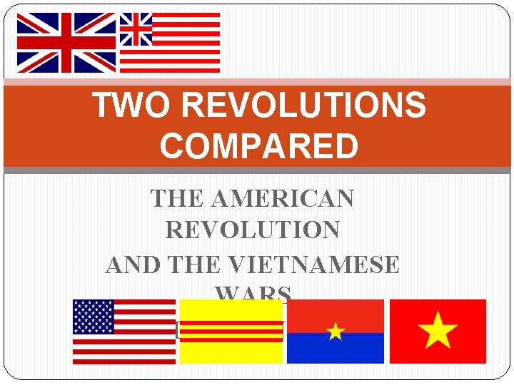 TWO REVOLUTIONS COMPARED THE AMERICAN REVOLUTION AND THE VIETNAMESE WARS OF INDEPENDENCE 