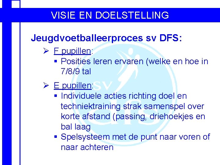 VISIE EN DOELSTELLING Jeugdvoetballeerproces sv DFS: Ø F pupillen: § Posities leren ervaren (welke