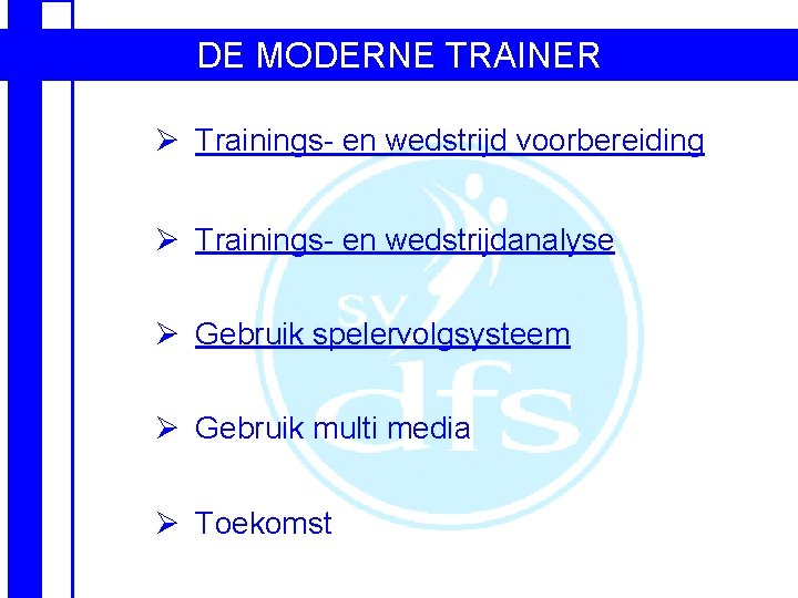 DE MODERNE TRAINER Ø Trainings- en wedstrijd voorbereiding Ø Trainings- en wedstrijdanalyse Ø Gebruik