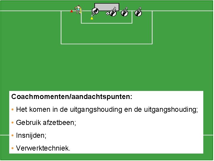 Coachmomenten/aandachtspunten: • Het komen in de uitgangshouding en de uitgangshouding; • Gebruik afzetbeen; •