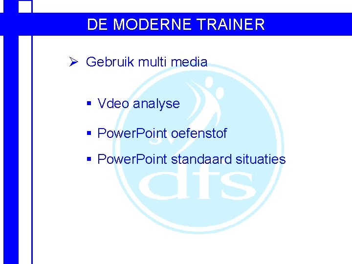 DE MODERNE TRAINER Ø Gebruik multi media § Vdeo analyse § Power. Point oefenstof