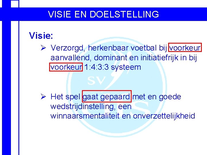 VISIE EN DOELSTELLING Visie: Ø Verzorgd, herkenbaar voetbal bij voorkeur aanvallend, dominant en initiatiefrijk