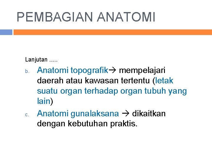 PEMBAGIAN ANATOMI Lanjutan. . . b. c. Anatomi topografik mempelajari daerah atau kawasan tertentu