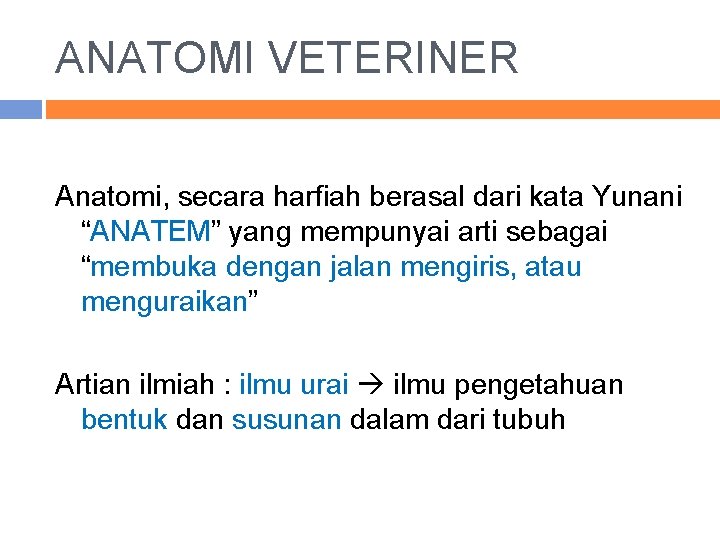 ANATOMI VETERINER Anatomi, secara harfiah berasal dari kata Yunani “ANATEM” yang mempunyai arti sebagai