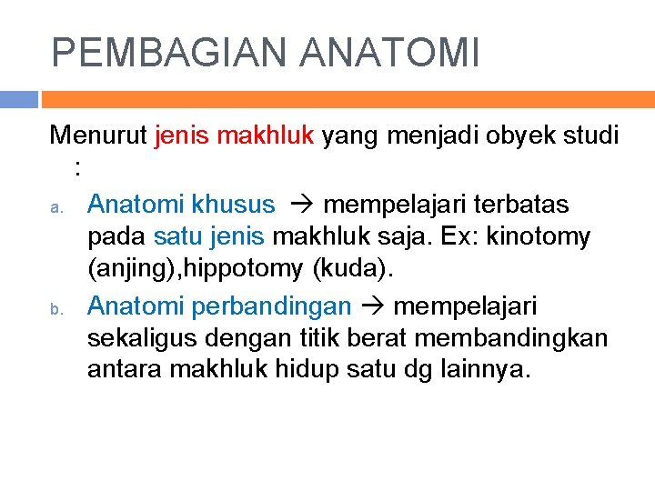 PEMBAGIAN ANATOMI Menurut jenis makhluk yang menjadi obyek studi : a. Anatomi khusus mempelajari