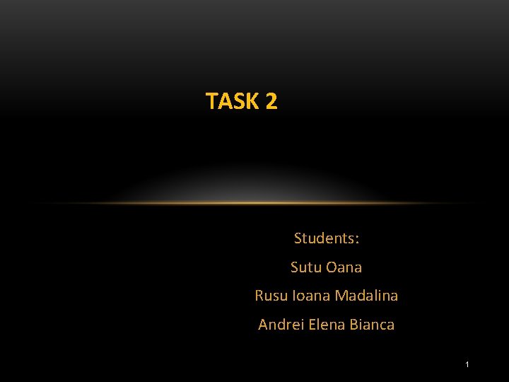 TASK 2 Students: Sutu Oana Rusu Ioana Madalina Andrei Elena Bianca 1 