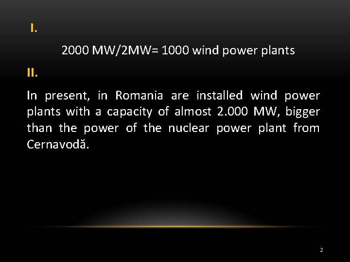 I. 2000 MW/2 MW= 1000 wind power plants II. In present, in Romania are