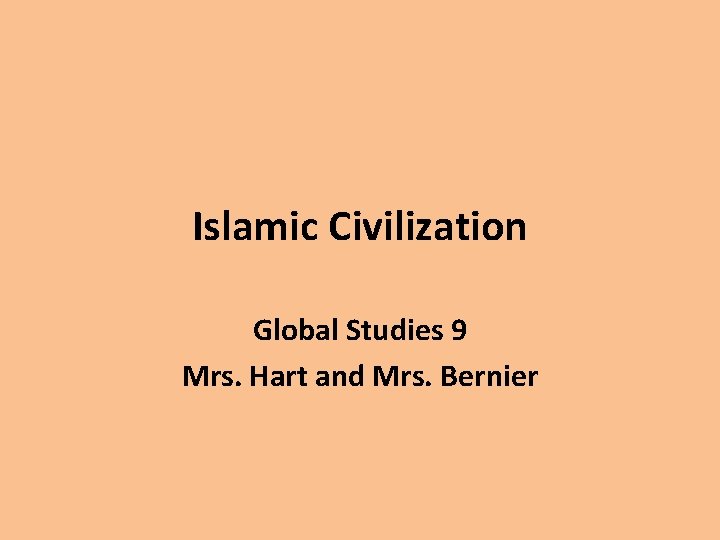 Islamic Civilization Global Studies 9 Mrs. Hart and Mrs. Bernier 