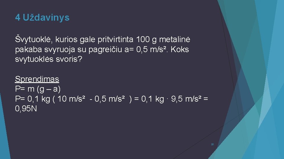 4 Uždavinys Švytuoklė, kurios gale pritvirtinta 100 g metalinė pakaba svyruoja su pagreičiu a=