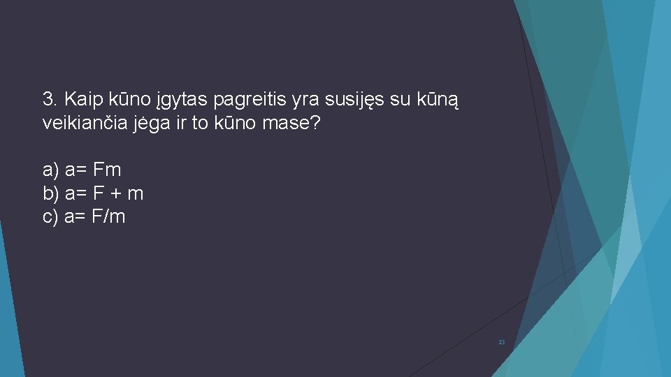 3. Kaip kūno įgytas pagreitis yra susijęs su kūną veikiančia jėga ir to kūno