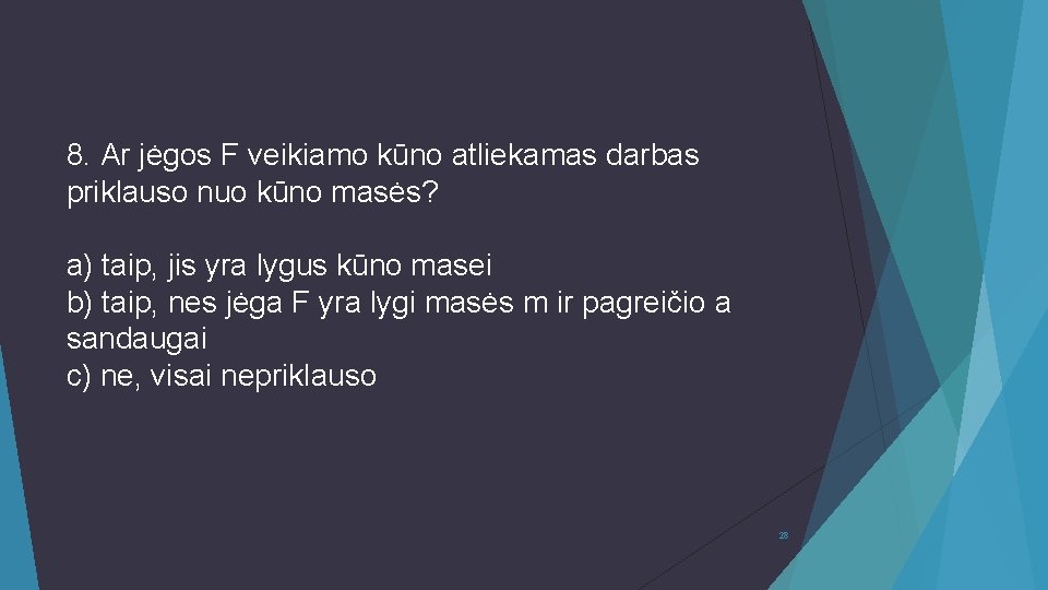 8. Ar jėgos F veikiamo kūno atliekamas darbas priklauso nuo kūno masės? a) taip,