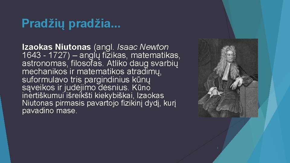 Pradžių pradžia. . . Izaokas Niutonas (angl. Isaac Newton 1643 - 1727) – anglų