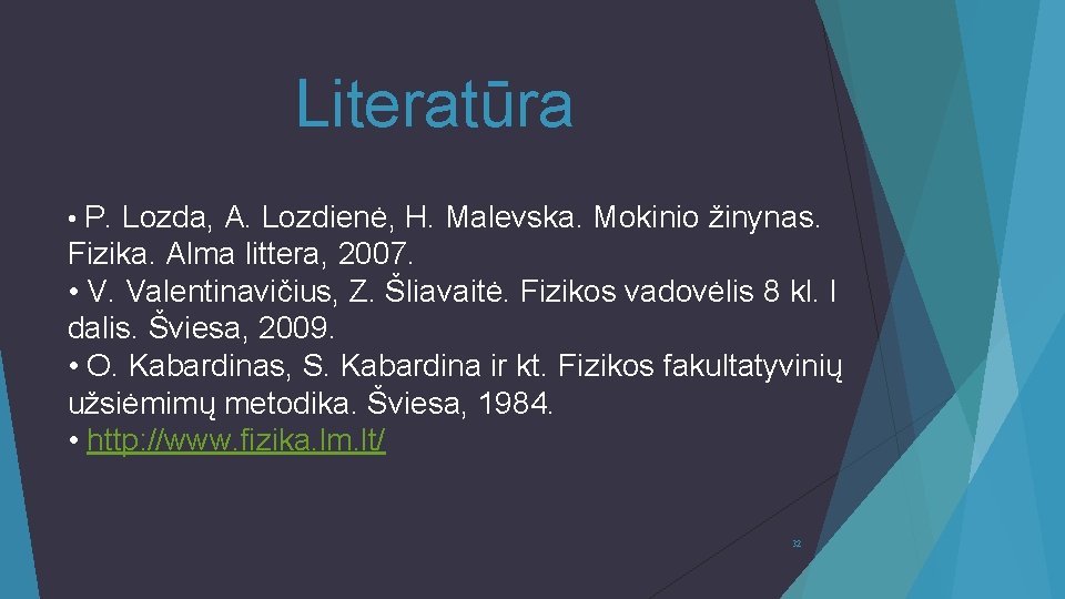 Literatūra • P. Lozda, A. Lozdienė, H. Malevska. Mokinio žinynas. Fizika. Alma littera, 2007. Literatūra • P. Lozda, A. Lozdienė, H. Malevska. Mokinio žinynas. Fizika. Alma littera, 2007.