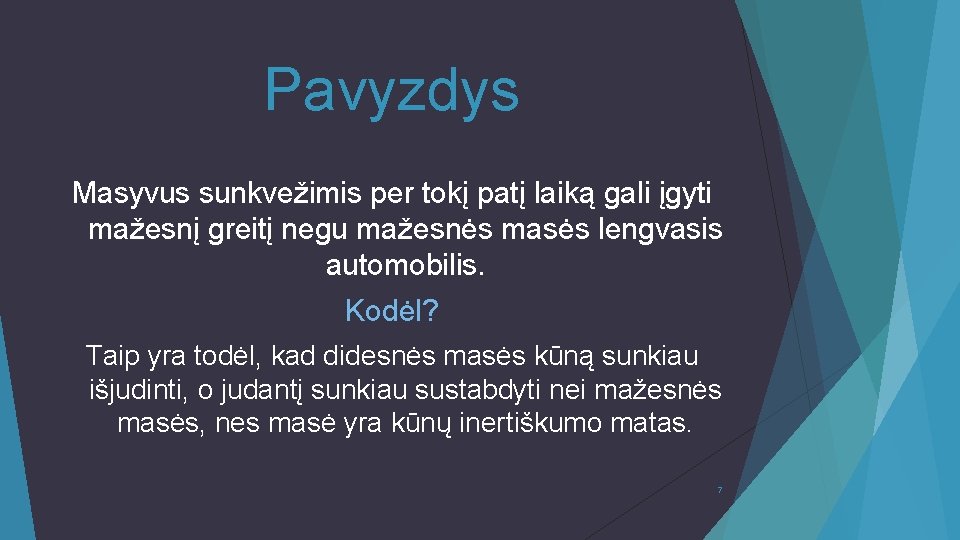 Pavyzdys Masyvus sunkvežimis per tokį patį laiką gali įgyti mažesnį greitį negu mažesnės masės