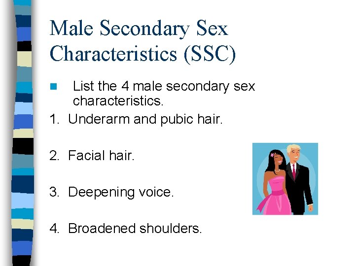 Male Secondary Sex Characteristics (SSC) List the 4 male secondary sex characteristics. 1. Underarm