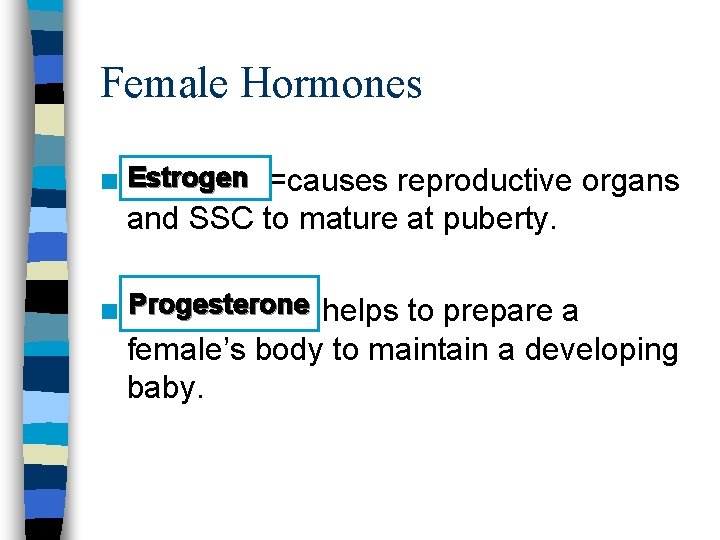 Female Hormones n Estrogen =causes reproductive organs and SSC to mature at puberty. n