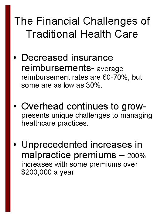 The Financial Challenges of Traditional Health Care • Decreased insurance reimbursements- average reimbursement rates The Financial Challenges of Traditional Health Care • Decreased insurance reimbursements- average reimbursement rates