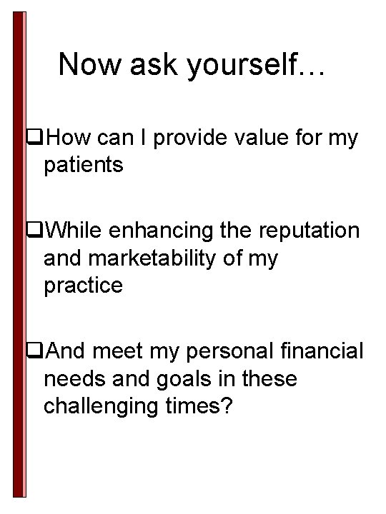 Now ask yourself… q. How can I provide value for my patients q. While Now ask yourself… q. How can I provide value for my patients q. While