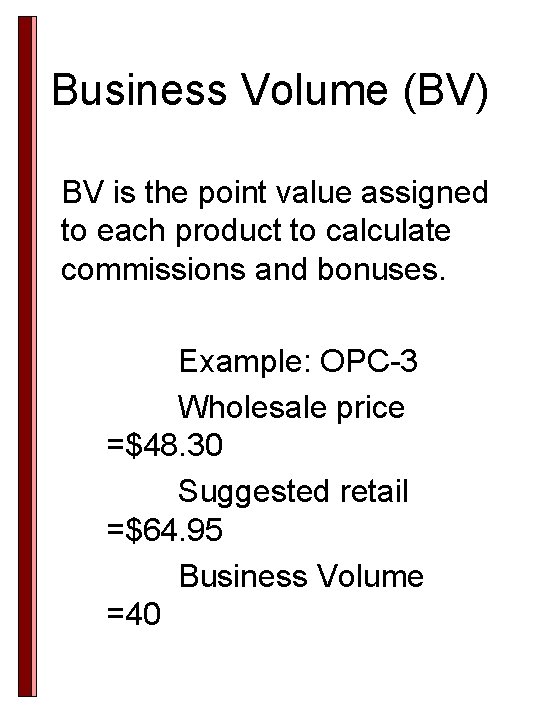 Business Volume (BV) BV is the point value assigned to each product to calculate Business Volume (BV) BV is the point value assigned to each product to calculate