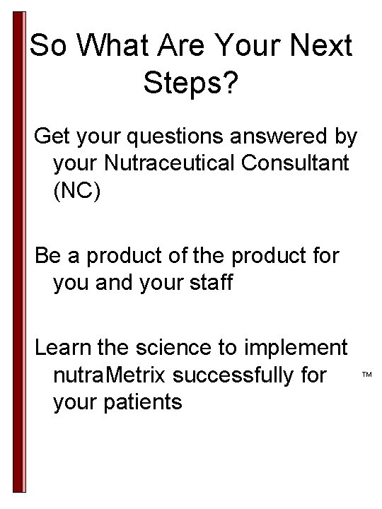 So What Are Your Next Steps? Get your questions answered by your Nutraceutical Consultant So What Are Your Next Steps? Get your questions answered by your Nutraceutical Consultant