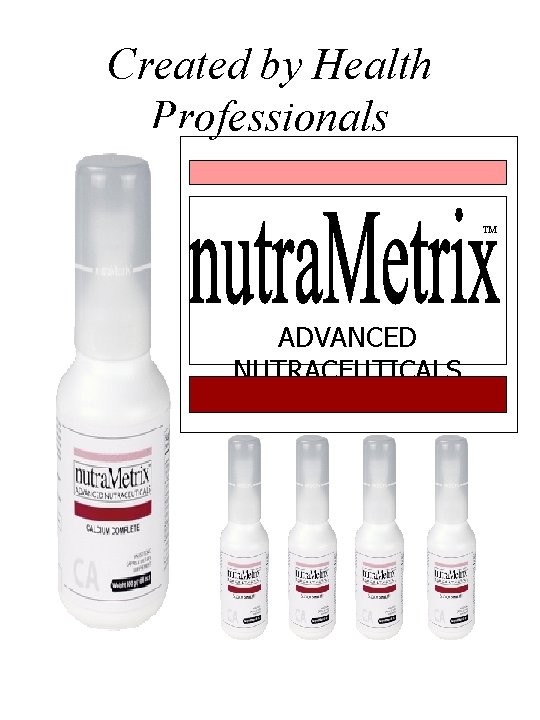 Created by Health Professionals TM ADVANCED NUTRACEUTICALS Created by Health Professionals TM ADVANCED NUTRACEUTICALS