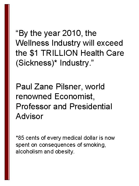 “By the year 2010, the Wellness Industry will exceed the $1 TRILLION Health Care “By the year 2010, the Wellness Industry will exceed the $1 TRILLION Health Care