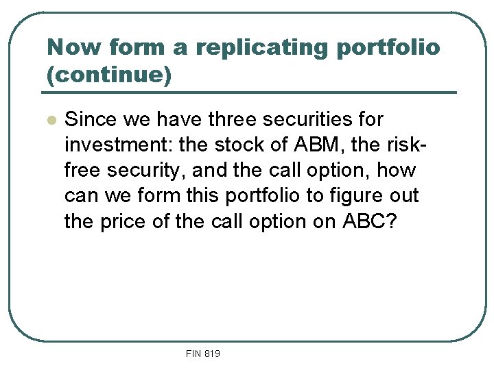 Now form a replicating portfolio (continue) l Since we have three securities for investment: