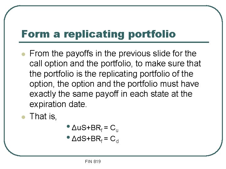 Form a replicating portfolio l l From the payoffs in the previous slide for