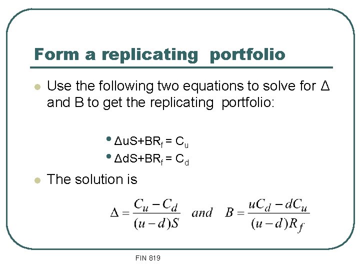 Form a replicating portfolio l Use the following two equations to solve for Δ