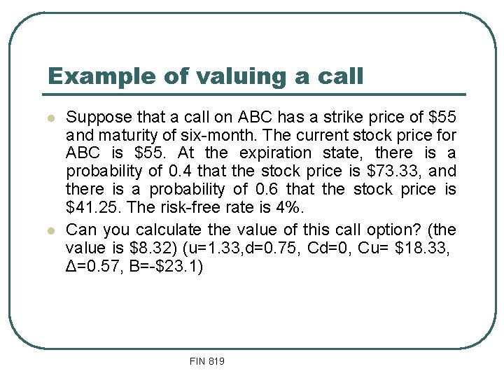 Example of valuing a call l l Suppose that a call on ABC has