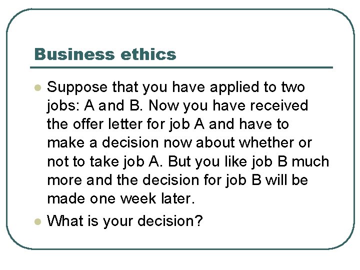 Business ethics l l Suppose that you have applied to two jobs: A and