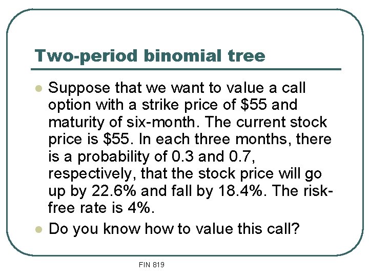 Two-period binomial tree l l Suppose that we want to value a call option