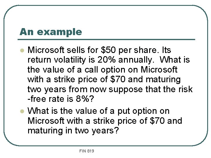 An example l l Microsoft sells for $50 per share. Its return volatility is