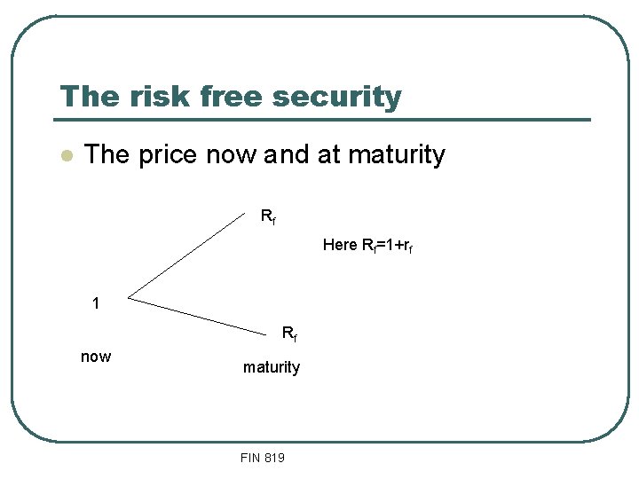 The risk free security l The price now and at maturity Rf Here Rf=1+rf
