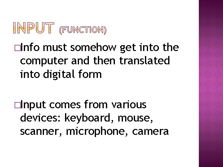 �Info must somehow get into the computer and then translated into digital form �Input