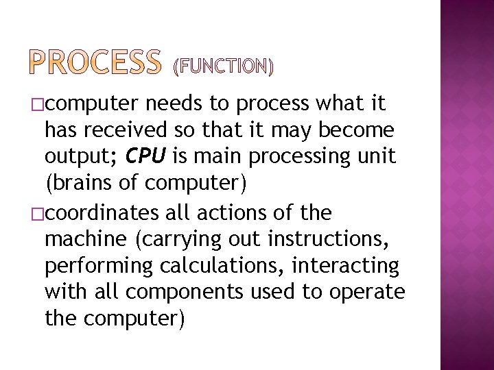 �computer needs to process what it has received so that it may become output;