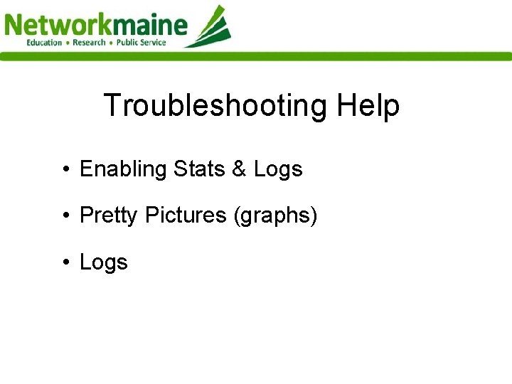 Troubleshooting Help • Enabling Stats & Logs • Pretty Pictures (graphs) • Logs 