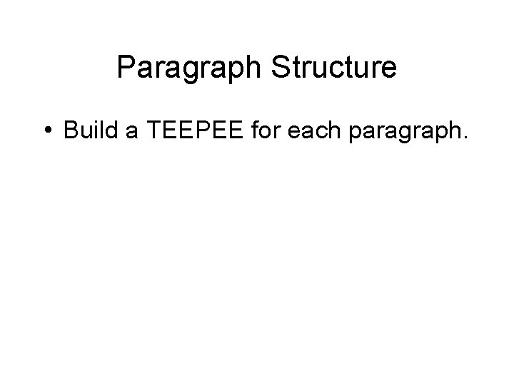 Paragraph Structure • Build a TEEPEE for each paragraph. 