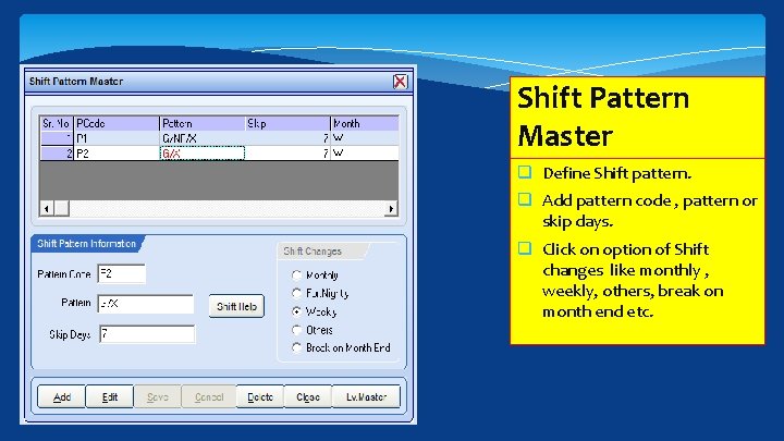 Shift Pattern Master q Define Shift pattern. q Add pattern code , pattern or