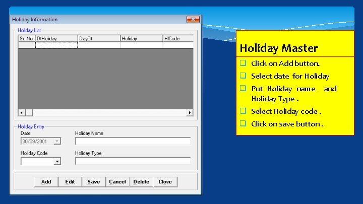 Holiday Master q Click on Add button. q Select date for Holiday q Put