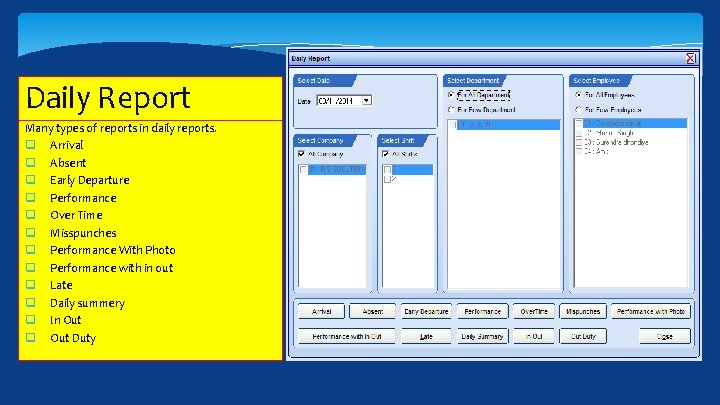 Daily Report Many types of reports in daily reports. q Arrival q Absent q