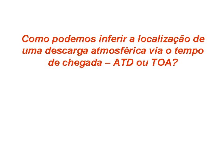 Como podemos inferir a localização de uma descarga atmosférica via o tempo de chegada