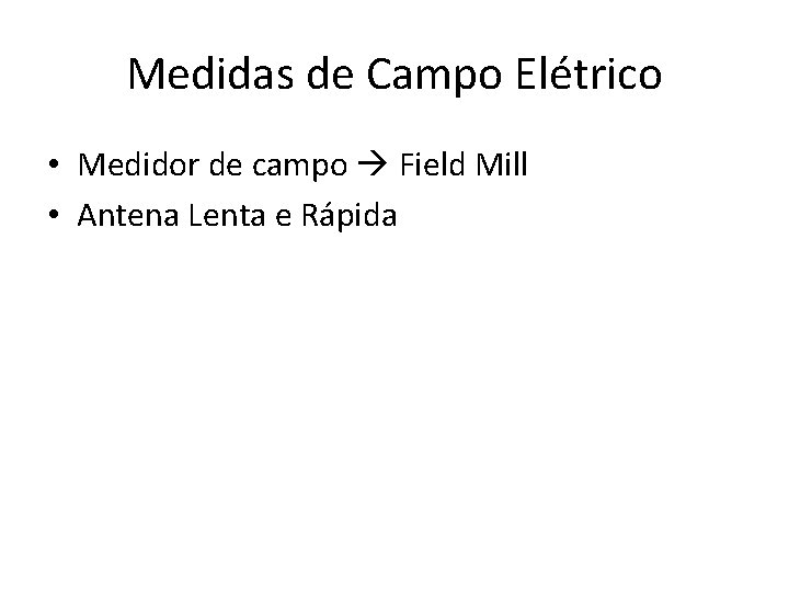 Medidas de Campo Elétrico • Medidor de campo Field Mill • Antena Lenta e Medidas de Campo Elétrico • Medidor de campo Field Mill • Antena Lenta e