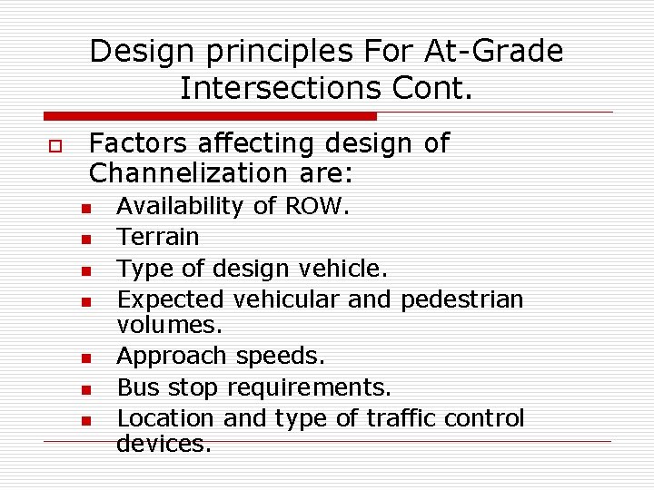 Design principles For At-Grade Intersections Cont. o Factors affecting design of Channelization are: n