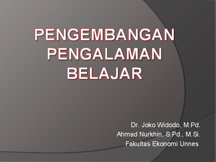PENGEMBANGAN PENGALAMAN BELAJAR Dr. Joko Widodo, M. Pd. Ahmad Nurkhin, S. Pd. , M.